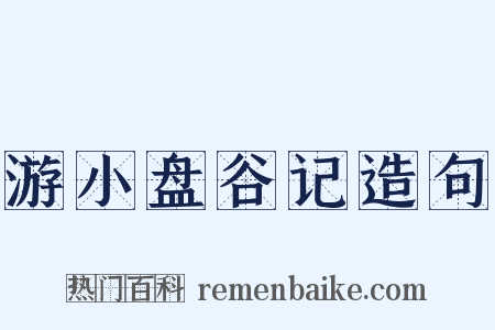 游小盘谷记造句是什么意思的图片